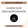 A Gamificação em Propostas de educação infantil - Shop do Acadêmico Gamificação em Propostas de Educação Infantil