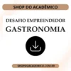 Desafio Empreendedor Criando um Negócio Sustentável de Gastronomia Brasileira - Shop do Acadêmico Desafio Empreendedor: Gastronomia Brasileira