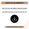 Estágio Supervisionado em Programas Estratégicos - Shop do Acadêmico Estágio Supervisionado em Programas Estratégicos