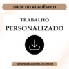 Produto Personalizado - Shop do Acadêmico Trabalho Acadêmico Personalizado