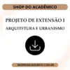 Projeto de Extensão I Arquitetura E Urbanismo - Shop do Acadêmico Projeto de Extensão I Arquitetura E Urbanismo