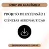 Projeto de Extensão I Ciências Aeronáuticas - Shop do Acadêmico Projeto de Extensão I Ciências Aeronáuticas