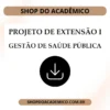 Projeto de Extensão I Gestão de Saúde Pública - Shop do Acadêmico Projeto de Extensão I Gestão de Saúde Pública