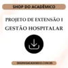 Projeto de extensão I Gestão Hospitalar - Shop do Acadêmico Projeto de extensão I Gestão Hospitalar