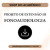 Projeto de Extensão III Fonoaudiologia - Shop do Acadêmico Projeto de Extensão III Fonoaudiologia