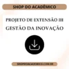 Projeto de Extensão III Gestão da Inovação - Shop do Acadêmico Projeto de Extensão III Gestão da Inovação
