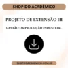 Projeto de Extensão III Gestão da produção Industrial - Shop do Acadêmico Projeto de Extensão III Gestão da produção Industrial