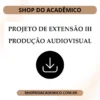 Projeto de Extensão III Produção Audiovisual - Shop do Acadêmico Projeto de Extensão III Produção Audiovisual