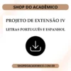 Projeto de Extensão IV Letras Português e Espanhol - Shop do Acadêmico Projeto de Extensão IV Letras Português e Espanhol