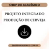 Projeto Integrado A Arte e a Ciência da Produção de Cerveja: Inovação, Qualidade e Segurança - Shop do Acadêmico Projeto Integrado A Arte e a Ciência da Produção de Cerveja: Inovação