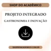 Projeto integrado inovação Gastronomia Inovação e tecnologia no mercado gastronômico - Shop do Acadêmico Projeto integrado inovação Gastronomia Inovação e tecnologia no mercado gastronômico