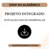 Projeto Integrado Inovação Gestão Hospitalar - Shop do Acadêmico Projeto Integrado Inovação Gestão Hospitalar