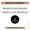 Projeto Integrado Moda e Tecnologia Conectando Estilo e Funcionalidade - Shop do Acadêmico Projeto Integrado Moda e Tecnologia Conectando Estilo e Funcionalidade