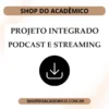 Projeto Integrado o Gênero podcast e as novas plataformas de streaming - Shop do Acadêmico Projeto Integrado o Gênero podcast e as novas plataformas de streaming