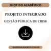 Projeto Integrado Síntese CST em Gestão Análises gerais e fundamentais dos aspectos de Gestão Pública de crise - Shop do Acadêmico Projeto Integrado Síntese CST em Gestão Análises gerais e fundamentais dos aspectos de Gestão Pública de crise
