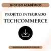 Projeto Integrado TechCommerce - Shop do Acadêmico Projeto Integrado TechCommerce