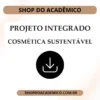 Projeto Integrador Cosmética sustentável um novo mercado em expansão - Shop do Acadêmico Projeto Integrador Cosmética sustentável um novo mercado em expansão