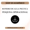 Roteiro de Aula Prática Pesquisa Operacional - Shop do Acadêmico Roteiro Aula Prática Pesquisa Operacional